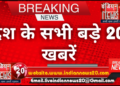 देश के सभी बड़े 20 खबरें |