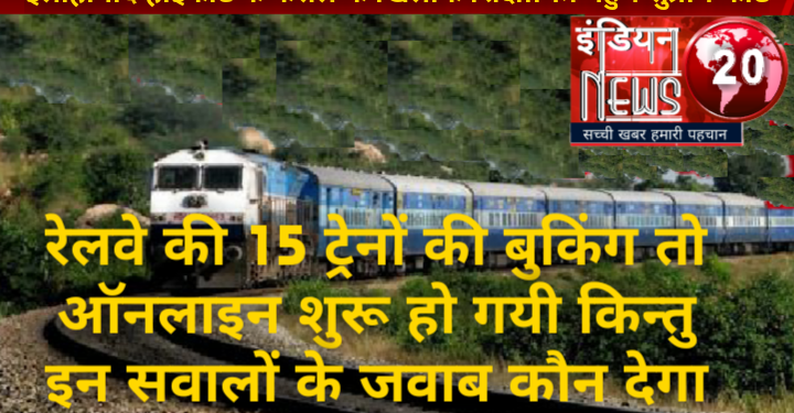रेलवे की 15 ट्रेनों की बुकिंग तो ऑनलाइन शुरू हो गयी किन्तु इन सवालों के जवाब कौन देगा* कौन देगा इन सवालों के जवाब