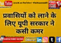 प्रवासियों को लाने के लिए यूपी सरकार ने कसी कमर