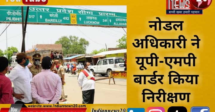 नोडल अधिकारी ने यूपी-एमपी बार्डर के किया निरीक्षण