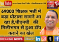 *69000 शिक्षक भर्ती में बड़ा घोटाला सामने आ रहा है,पीएनपी   की मिलीभगत से हुआ टॉप कराने का खेल*
